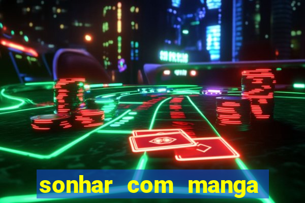 sonhar com manga madura jogo do bicho